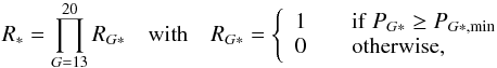 \begin{equation} R_{*} = \prod_{G = 13}^{20} R_{G*} \quad{\rm with}\quad R_{G*} = \left\{ \begin{array}{l l} 1 & \quad {\rm if\ } P_{G*} \geq P_{G*,{\rm min}}\\ 0 & \quad {\rm otherwise,}\\ \end{array} \right.\label{eq:regularisation_function} \end{equation}