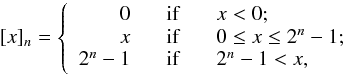 \begin{equation} [x]_n = \left\{ \begin{array}{rcl} 0 &{\rm \ \ \ if\ \ \ }& x < 0;\\ x &{\rm \ \ \ if\ \ \ }& 0 \leq x \leq 2^n-1;\\ 2^n-1 &{\rm \ \ \ if\ \ \ }& 2^n -1 < x,\\ \end{array} \right. \label{eq:saturation} \end{equation}