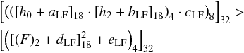 \begin{eqnarray} &&\left[\left(\left(\left[h_{0} + a_{\rm LF}\right]_{18} \cdot \left[h_{2} + b_{\rm LF}\right]_{18}\right)_{4} \cdot c_{\rm LF}\right)_{8}\right]_{32}>\nonumber \\ && \left[\left(\left[(F)_{2}+d_{\rm LF}\right]_{18}^2 + e_{\rm LF}\right)_{4}\right]_{32} \label{eq:RejEqRipple} \end{eqnarray}