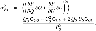 \appendix \setcounter{section}{1} \begin{eqnarray} \dpsub^2 & = & \left<\left(\frac{\partial P}{\partial Q}\,\delta Q+\frac{\partial P}{\partial U}\,\delta U\right)^2\right> \nonumber \\ & = & \frac{\qsub^2\,\sigQQ+\usub^2\,\sigUU+2\,\qsub\,\usub\sigQU}{\psub^2} , \end{eqnarray}