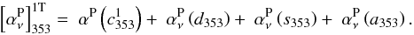\begin{equation} \left[\alphaPnu\right]^{\rm 1T}_{353} = \ \alphaP \left(c^1_{353}\right) + \ \alphaPnu \left(d_{353}\right) + \ \alphaPnu \left(s_{353}\right) + \ \alphaPnu \left(a_{353}\right) . \label{eq:4.6} \end{equation}