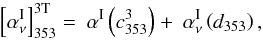 \begin{equation} \left[\alphaInu\right]_{353}^{\rm 3T} = \ \alphaI \left(c^3_{353}\right) + \ \alphaInu\left(d_{353}\right) , \label{eq:5.1} \end{equation}