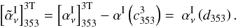 \begin{equation} \left[\tildealphaInu\right]_{353}^{\rm 3T} = \left[\alphaInu\right]_{353}^{\rm 3T} - \alpha^{\rm I} \left(c^3_{353}\right) = \ \alphaInu \left(d_{353}\right) .\label{eq:6.1} \end{equation}
