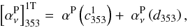 \begin{equation} \left[\alphaPnu\right]_{353}^{\rm 1T} = \ \alphaP \left(c^1_{353}\right) + \ \alphaPnu\left(d_{353}\right) , \label{eq:5.4.1} \end{equation}