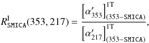 \begin{equation} R^{\rm I}_{\smica} (353,217) = \dfrac{\left[\alpha'_{353}\right]_{(353-\smica)}^{\rm 1T} }{\left[\alpha'_{217}\right]_{(353-\smica)}^{\rm 1T} } \label{eq:smica} , \end{equation}