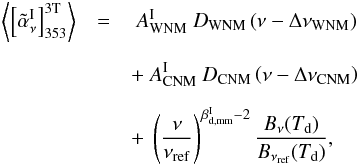 \begin{eqnarray} \left\langle\left[\tildealphaInu\right]_{353}^{\rm 3T}\right\rangle &=& \ A_{\rm WNM}^{\rm I} \ D_{\rm WNM} \left(\nu - \Delta \nu_{\rm WNM}\right) \nonumber \\[2mm] && + \ A_{\rm CNM}^{\rm I} \ D_{\rm CNM} \left(\nu - \Delta \nu_{\rm CNM}\right) \nonumber \\[2mm] \label{eq:7.3}&& + \ \left(\frac{\nu}{\nuref}\right)^{\beta_{\rm d,mm}^{\rm I} - 2} \frac{B_{\nu} (\Td)}{B_{\nuref} (\Td)} , \end{eqnarray}