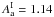 \hbox{$A_{\rm a}^{\rm I}=1.14$}