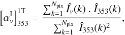 \appendix \setcounter{section}{1} \begin{equation} \left[\alphaInu\right]_{353}^{\rm 1T} = \frac{\sum_{k=1}^{N_{\rm pix}} \hat{\nI}(k) \ . \ \hatI_{353}(k)}{ \sum_{k=1}^{N_{\rm pix}} \ \hatI_{353}(k)^2} , \label{eq:a1.2} \end{equation}