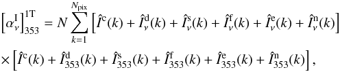 \appendix \setcounter{section}{1} \begin{eqnarray} &&\left[\alphaInu\right]_{353}^{\rm 1T} = N \sum_{k=1}^{N_{\rm pix}} \left[ \hatI^{\rm c} (k) + \hatI^{\rm d}_{\nu} (k) + \hatI^{\rm s}_{\nu} (k) + \hatI^{\rm f}_{\nu} (k) + \hatI^{\rm e}_{\nu} (k) + \hatI^{\rm n}_{\nu} (k) \right] \nonumber \\ && \times \left[ \hatI^{\rm c} (k) + \hatI^{\rm d}_{353} (k) + \hatI^{\rm s}_{353} (k) + \hatI^{\rm f}_{353} (k) + \hatI^{\rm e}_{353} (k) + \hatI^{\rm n}_{353} (k) \right] \label{eq:a1.4} , \end{eqnarray}