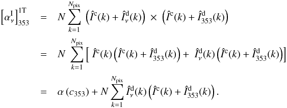 \appendix \setcounter{section}{1} \begin{eqnarray} \left[\alphaInu\right]_{353}^{\rm 1T}& = &N \sum_{k=1}^{N_{\rm pix}} \ \left ( \hatI^{\rm c} (k) + \hatI^{\rm d}_{\nu} (k) \right ) \ \times \ \left( \hatI^{\rm c} (k) + \hatI^{\rm d}_{353} (k) \right ) \nonumber \\ & =& N \ \sum_{k=1}^{N_{\rm pix}} \left [ \ \hatI^{\rm c} (k) \left ( \hatI^{\rm c} (k) + \hatI^{\rm d}_{353} (k) \right ) + \ \hatI^{\rm d}_{\nu} (k) \left ( \hatI^{\rm c} (k) + \hatI^{\rm d}_{353} (k) \right ) \right ] \nonumber \\ & = &\alpha\left(c_{353}\right ) + N \sum_{k=1}^{N_{\rm pix}} \hatI^{\rm d}_{\nu} (k) \left ( \hatI^{\rm c} (k) + \hatI^{\rm d}_{353} (k) \right ) . \end{eqnarray}