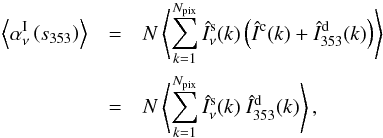 \appendix \setcounter{section}{1} \begin{eqnarray} \left\langle \alphaInu \left(s_{353}\right)\right\rangle& = &N \left < \sum_{k=1}^{N_{\rm pix}} \hatI^{\rm s}_{\nu} (k) \left ( \hatI^{\rm c} (k) + \hatI^{\rm d}_{353} (k) \right ) \right > \nonumber \\ & = &N \left < \sum_{k=1}^{N_{\rm pix}} \hatI^{\rm s}_{\nu} (k) \ \hatI^{\rm d}_{353} (k) \right > , \end{eqnarray}