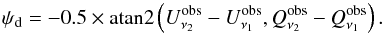 \appendix \setcounter{section}{2} \begin{equation} \polang_{\rm d} = - 0.5 \times \text{atan2}\left( \StokesU^{\rm obs}_{\nu_2} -\StokesU^{\rm obs}_{\nu_1},\StokesQ^{\rm obs}_{\nu_2} -\StokesQ^{\rm obs}_{\nu_1}\right) . \end{equation}