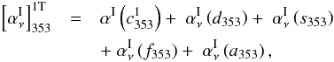 \begin{eqnarray} \left[\alphaInu\right]_{353}^{\rm 1T} &=& \alphaI \left(c^1_{353}\right) + \ \alphaInu \left(d_{353}\right) + \ \alphaInu \left(s_{353}\right) \nonumber \\ && + \ \alphaInu \left(f_{353}\right) + \ \alphaInu \left(a_{353}\right) , \label{eq:4.2} \end{eqnarray}