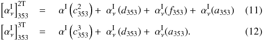 \begin{eqnarray} \left[\alphaInu\right]_{353}^{\rm 2T}&=& \ \alphaI \left(c^2_{353}\right) + \ \alphaInu \left(d_{353}\right) + \ \alphaInu (f_{353}) + \ \alphaInu (a_{353}) \label{eq:4.3} \\ \left[\alphaInu\right]_{353}^{\rm 3T}&=& \ \alphaI \left(c^3_{353}\right) + \ \alphaInu \left(d_{353}\right) + \ \alphaInu (a_{353}) . \label{eq:4.4} \end{eqnarray}