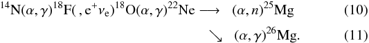 \begin{eqnarray} ^{14}\mathrm{N}(\alpha,\gamma)^{18}\mathrm{F}(\,,{\rm e}^+ \nu_{\mathrm{e}})^{18}\mathrm{O}(\alpha,\gamma)^{22}\mathrm{Ne} \longrightarrow \; \; (\alpha, n)^{25}\mathrm{Mg} \quad \quad \\[1mm] \searrow \; \;(\alpha, \gamma)^{26}\mathrm{Mg} . \quad \; \; \label{ne22} \end{eqnarray}