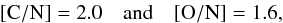 \begin{eqnarray} \rm [C/N]= 2.0 \quad \mathrm{and} \quad [O/N]=1.6 , \end{eqnarray}