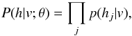 \begin{eqnarray*} P(h|v;\theta)=\prod\limits_{j}p(h_j|v), \end{eqnarray*}