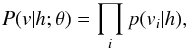 \begin{eqnarray*} P(v|h;\theta)=\prod\limits_{i}p(v_i|h), \end{eqnarray*}