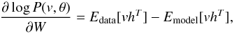 \begin{equation} \label{e4} \frac{\partial\log P(v,\theta)}{\partial W}=E_{\rm data}[vh^T]-E_{\rm model}[vh^T], \end{equation}
