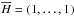 \hbox{$\overline{H}=(1,\ldots,1)$}