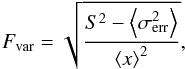 \begin{equation} F_{\mathrm{var}}=\sqrt{\frac{S^{2}-\left\langle\sigma^{2}_\mathrm{err}\right\rangle}{\left\langle x\right \rangle^{2}}}, \end{equation}