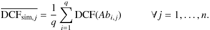 \begin{equation} \label{eqn:3} \overline{\mathrm{DCF}_{\mathrm{sim},j}}=\frac{1}{q}\sum\limits_{i=1}^{q}\mathrm{DCF}(Ab_{i,j}) \hspace{1cm}\forall j=1,\ldots,n. \end{equation}