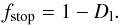 \appendix \setcounter{section}{2} \begin{equation} f_{\rm stop}=1-D_{\rm l}. \end{equation}