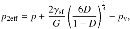 \begin{equation} p_{2\rm eff}=p+{2\gamma_{\rm sf}\over G}\left(6D\over1-D\right)^{1\over3}- p_{\rm v}, \label{PeffStage2} \end{equation}