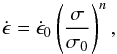 \begin{eqnarray*} \dot\epsilon=\dot\epsilon_0\left(\sigma\over\sigma_0\right)^n, \end{eqnarray*}
