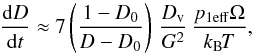 \begin{equation} \oder Dt\approx7\left(1-D_0\over D-D_0\right)\,{D_{\rm v}\over G^2}\,{p_{1\rm eff} \Omega\over k_{\rm B\!}T}, \label{RateVdiff1} \end{equation}