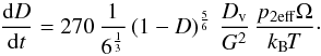 \begin{equation} \oder Dt=270\,{1\over6^{1\over3}}\left(1-D\right)^{5\over6}\,{D_{\rm v}\over G^2}\,{p_{2\rm eff} \Omega\over k_{\rm B\!}T}\cdot \label{RateVdiff2} \end{equation}