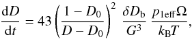 \begin{equation} \oder Dt=43\left({1-D_0\over D-D_0}\right)^2\,{\delta D_{\rm b}\over G^3}\,{p_{1\rm eff} \Omega\over k_{\rm B\!}T}, \label{RateBdiff1} \end{equation}