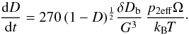 \begin{equation} \oder Dt=270\,(1-D)^{1\over2}{\delta D_{\rm b}\over G^3}\,{p_{2\rm eff} \Omega\over k_{\rm B\!}T}\cdot \label{RateBdiff2} \end{equation}