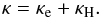 \begin{equation} \label{eqTCsum} \kappa = \kappa_\mathrm{e} + \kappa_\mathrm{H} . \end{equation}