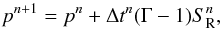 \begin{equation} \label{eqRadSource} p^{n+1} = p^{n} + \Delta t^{n} (\Gamma -1)S^{n}_{\mathrm{R}} , \end{equation}