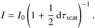\begin{equation} \label{eqContScat} I = I_0 \left(1 + \frac{1}{2}\,\mathrm{d}\tau_{\mathrm{scat}} \right)^{-1} . \end{equation}