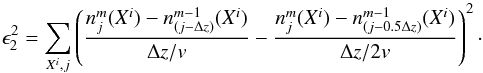 \begin{equation} \label{eqDiscretError} \epsilon^2_2 = \sum_{X^i, j}\left(\frac{n_j^{m}(X^i) - n_{(j-\Delta z)}^{m-1}(X^i)}{\Delta z/v} - \frac{n_j^{m}(X^i) - n_{(j-0.5\Delta z)}^{m-1}(X^i)}{\Delta z/2v} \right)^2 \cdot \end{equation}