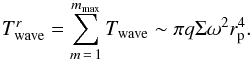 \begin{equation} T_{\rm wave}^{r}=\sum^{m_{\max}}_{m\,=\,1}T_{\rm wave} \sim \pi q \Sigma \omega^2 r_{\rm p}^4. \label{en14} \end{equation}
