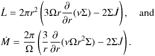 \begin{eqnarray} &&\dot L = 2\pi r^2\left (3\Omega r {\partial \over \partial r} (\nu \Sigma ) - 2\Sigma \dot J\right ), \quad {\rm and} \nonumber \\ &&\dot M = {2\pi \over \Omega} \left ({3\over r} {\partial \over \partial r} (\nu \Omega r^2 \Sigma ) - 2\Sigma \dot J\right). \label{en7} \end{eqnarray}