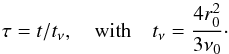 \begin{equation} \tau=t/t_{\nu}, \quad {\rm with }\quad t_{\nu}={4r_0^2\over 3\nu_0}\cdot \label{e7} \end{equation}