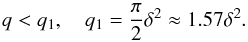 \begin{equation} q < q_1, \quad q_1 = {\pi \over 2}\delta^{2}\approx 1.57\delta^{2}. \label{en11a} \end{equation}