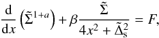 \begin{equation} \frac {{\rm d}}{{\rm d}x} \left({\tilde \Sigma}^{1+a} \right)+ \beta {\tilde \Sigma \over 4{ x}^2 +{\tilde \Delta_{\rm s}}^2} = F, \label{e8} \end{equation}