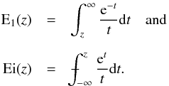 \begin{eqnarray} {\rm E} _1(z)&=&\int^{\infty}_z {{\rm e}^{-t}\over t} {\rm d}t \quad {\rm and}\nonumber\\[2mm] {\rm Ei} (z)&=&\dashint^z_{-\infty} {{\rm e}^{t}\over t} {\rm d}t . \end{eqnarray}