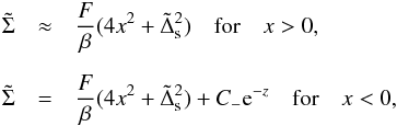 \begin{eqnarray} \tilde \Sigma &\approx & {F\over \beta}(4x^2 + {\tilde \Delta_{\rm s}}^2) \quad {\rm for} \quad x > 0, \quad\nonumber\\[2mm] \tilde \Sigma &= & {F\over \beta}(4x^2 + {\tilde \Delta_{\rm s}}^2)+C_{-}{\rm e}^{-z} \quad {\rm for} \quad x < 0, \label{e12} \end{eqnarray}