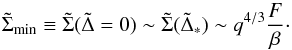 \begin{equation} \tilde \Sigma_{\min}\equiv \tilde \Sigma (\tilde \Delta=0)\sim \tilde \Sigma (\tilde \Delta_*)\sim q^{4/3}{F\over \beta} \cdot \label{g3} \end{equation}