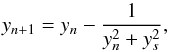 \begin{equation} y_{n+1}=y_n -\frac{1}{ y_{n}^{2} +y_s^2}, \label{g4} \end{equation}