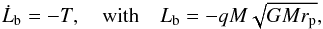 \begin{equation} {\dot L_{\rm b}}=-T, \quad {\rm with} \quad L_{\rm b}=-qM\sqrt{GMr_{\rm p}}, \label{en1} \end{equation}