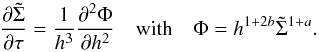 \begin{equation} {\partial \tilde \Sigma \over \partial \tau}= {1\over h^3} {\partial^2 \Phi\over \partial h^2}\quad {\rm with}\quad \Phi=h^{1+2b} {\tilde \Sigma}^{1+a}. \label{e15} \end{equation}