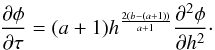 \begin{equation} {\partial \phi \over \partial \tau} = (a+1) h^{{2(b-(a+1))\over a+1}} {\partial^2 \phi \over \partial h^2}\cdot \label{e17} \end{equation}