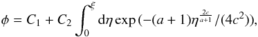 \begin{equation} \phi=C_1 + C_2\int_{0}^{\xi}{\rm d}\eta \exp{(-(a+1)\eta^{{2c\over a+1}}/(4c^2))}, \label{e19} \end{equation}
